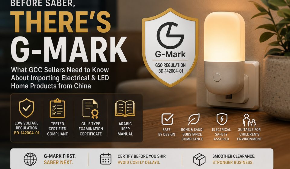 Before SABER, There's G-Mark: What GCC Sellers Need to Know About Importing Electrical & LED Home Products from China
